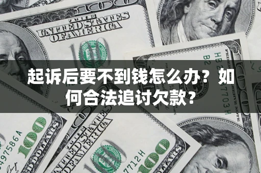 北京起诉后要不到钱怎么办？如何合法追讨欠款？