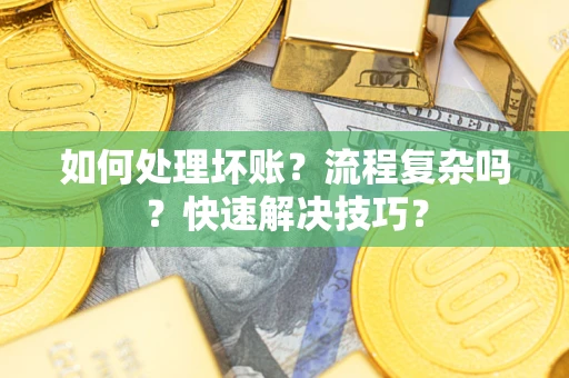 北京如何处理坏账？流程复杂吗？快速解决技巧？