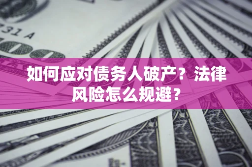 北京如何应对债务人破产？法律风险怎么规避？