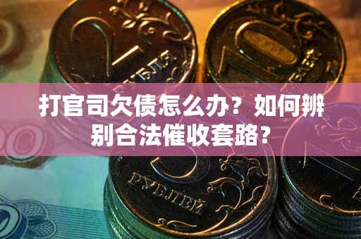 北京打官司欠债怎么办？如何辨别合法催收套路？