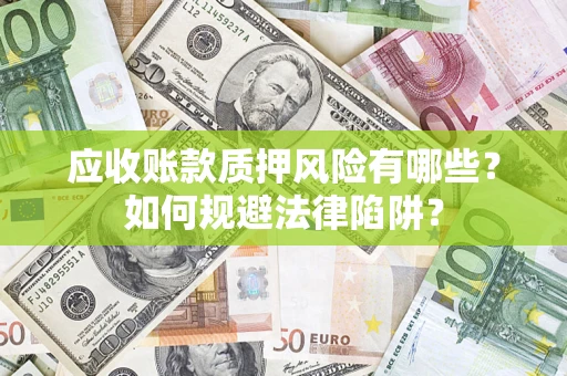北京应收账款质押风险有哪些？如何规避法律陷阱？