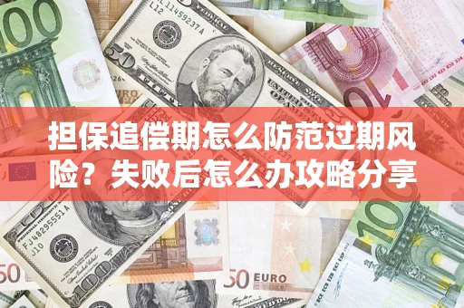 北京担保追偿期怎么防范过期风险？失败后怎么办攻略分享