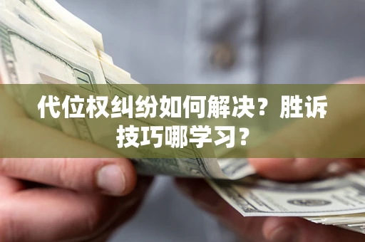 北京代位权纠纷如何解决？胜诉技巧哪学习？