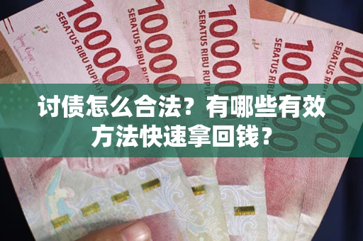 北京讨债怎么合法？有哪些有效方法快速拿回钱？