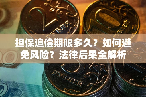 北京担保追偿期限多久？如何避免风险？法律后果全解析