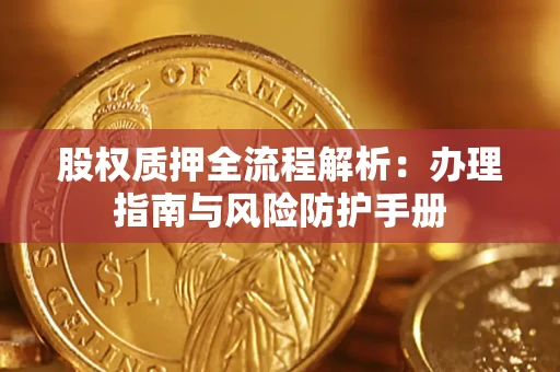 北京股权质押全流程解析：办理指南与风险防护手册