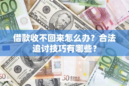 北京借款收不回来怎么办？合法追讨技巧有哪些？