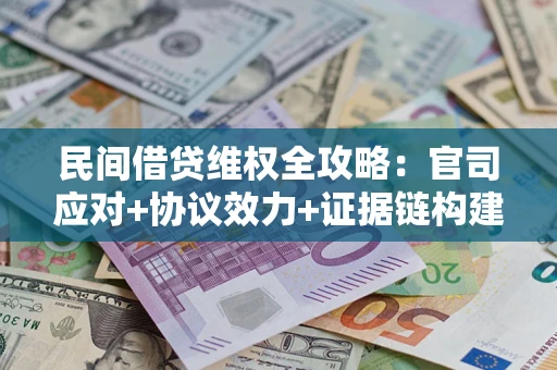 北京民间借贷维权全攻略：官司应对+协议效力+证据链构建指南