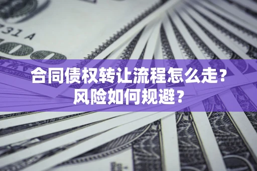 北京合同债权转让流程怎么走？风险如何规避？
