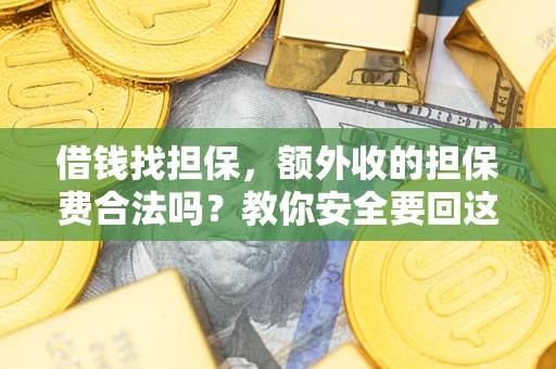 北京借钱找担保，额外收的担保费合法吗？教你安全要回这笔钱