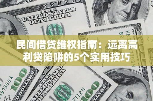 北京民间借贷维权指南：远离高利贷陷阱的5个实用技巧