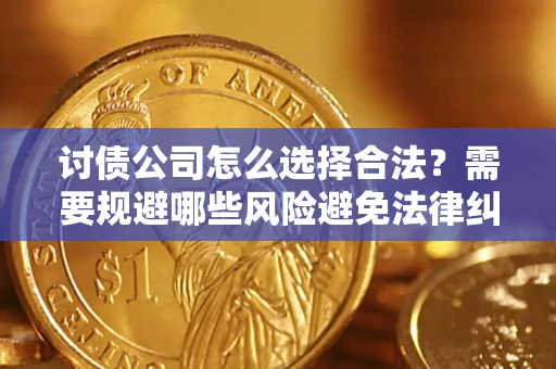 北京讨债公司怎么选择合法?需要规避哪些风险避免法律纠纷? 北京讨债公司怎么选择合法?需要规避哪些风险避免法律纠纷?