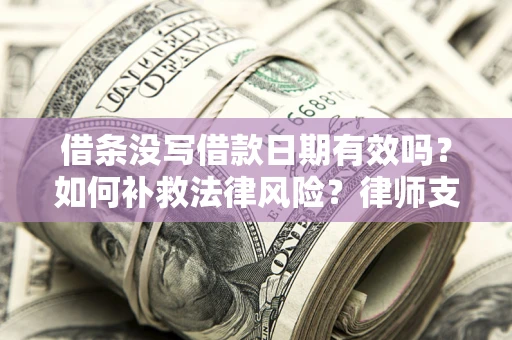 北京借条没写借款日期有效吗？如何补救法律风险？律师支招