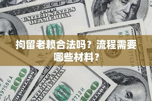 北京拘留老赖合法吗？流程需要哪些材料？