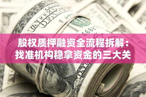 北京股权质押融资全流程拆解：找准机构稳拿资金的三大关键