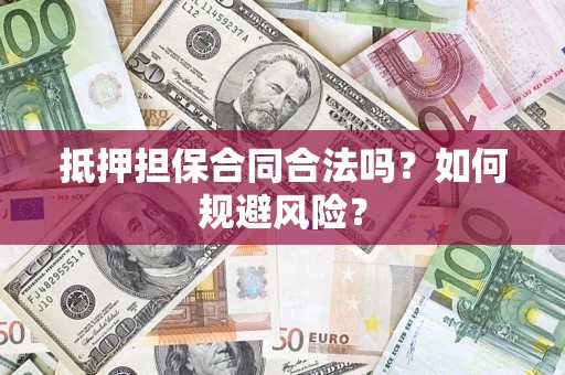 北京抵押担保合同合法吗？如何规避风险？