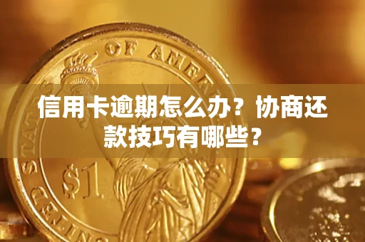 北京信用卡逾期怎么办？协商还款技巧有哪些？
