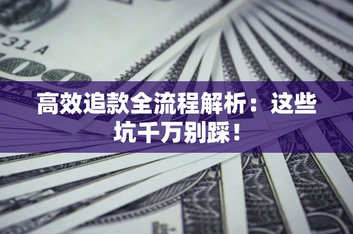 北京高效追款全流程解析：这些坑千万别踩！