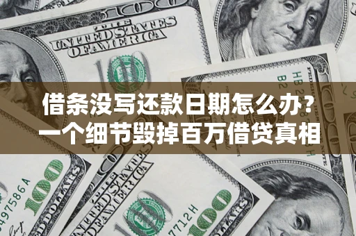北京借条没写还款日期怎么办？一个细节毁掉百万借贷真相