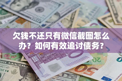 北京欠钱不还只有微信截图怎么办？如何有效追讨债务？