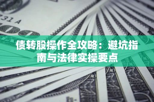 北京债转股操作全攻略：避坑指南与法律实操要点