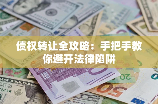 北京债权转让全攻略：手把手教你避开法律陷阱