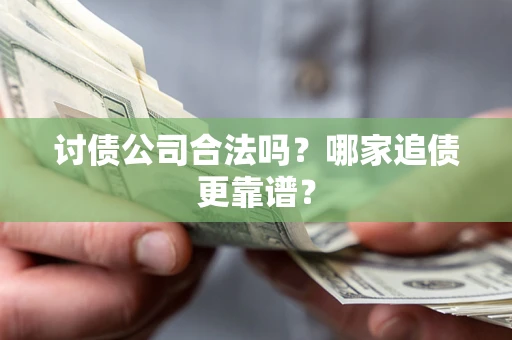 北京讨债公司合法吗？哪家追债更靠谱？