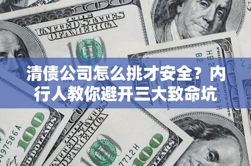 北京清债公司怎么挑才安全？内行人教你避开三大致命坑