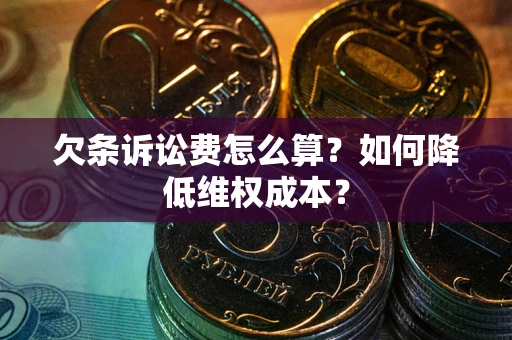 北京欠条诉讼费怎么算？如何降低维权成本？