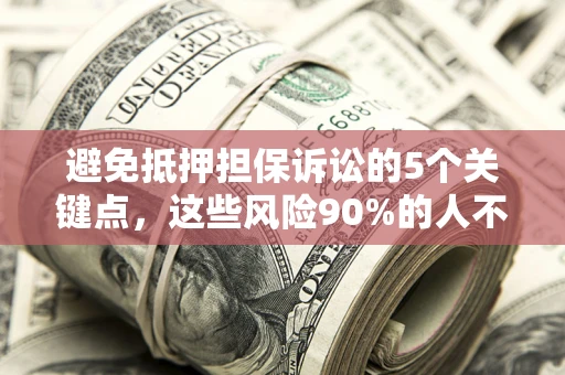 北京避免抵押担保诉讼的5个关键点，这些风险90%的人不知道！