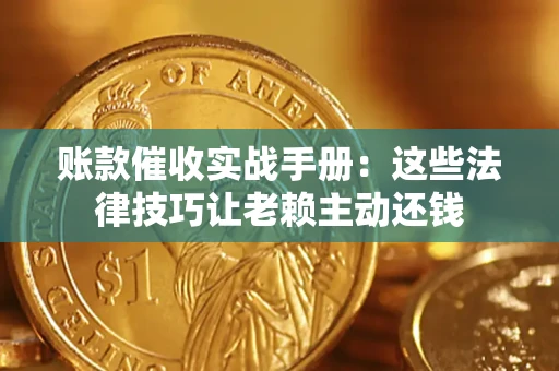 北京账款催收实战手册：这些法律技巧让老赖主动还钱