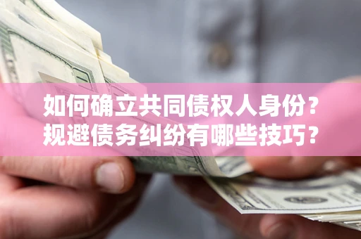 北京如何确立共同债权人身份？规避债务纠纷有哪些技巧？