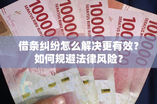 北京借条纠纷怎么解决更有效？如何规避法律风险？