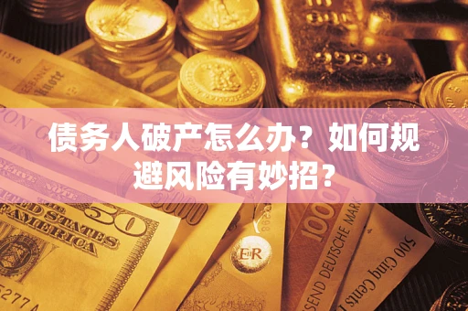 北京债务人破产怎么办？如何规避风险有妙招？
