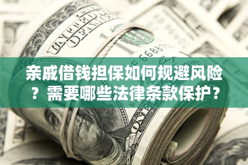 北京亲戚借钱担保如何规避风险？需要哪些法律条款保护？