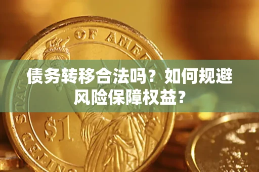 北京债务转移合法吗？如何规避风险保障权益？