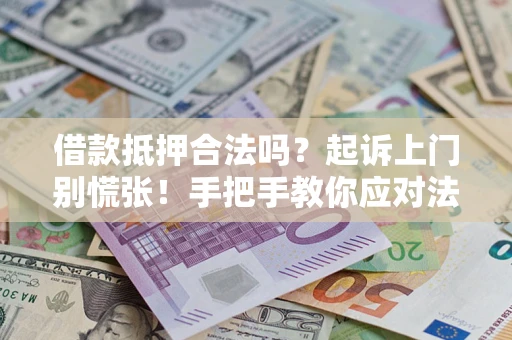 北京借款抵押合法吗？起诉上门别慌张！手把手教你应对法律程序