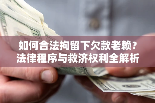 北京如何合法拘留下欠款老赖？法律程序与救济权利全解析