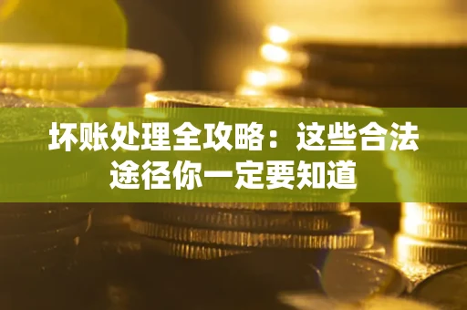 北京坏账处理全攻略：这些合法途径你一定要知道