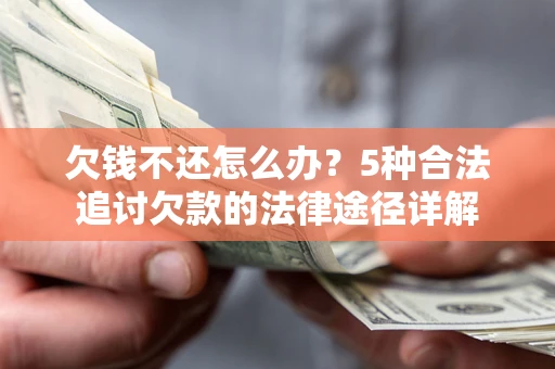 北京欠钱不还怎么办？5种合法追讨欠款的法律途径详解
