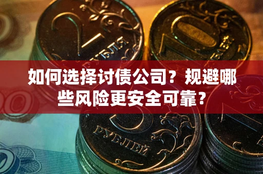 北京如何选择讨债公司？规避哪些风险更安全可靠？