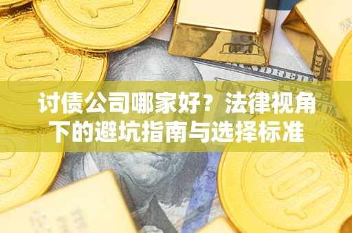 北京讨债公司哪家好？法律视角下的避坑指南与选择标准
