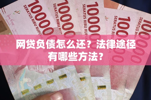 北京网贷负债怎么还？法律途径有哪些方法？