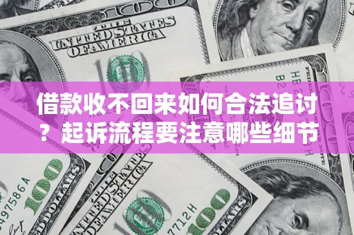 北京借款收不回来如何合法追讨？起诉流程要注意哪些细节？
