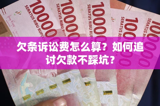 北京欠条诉讼费怎么算？如何追讨欠款不踩坑？