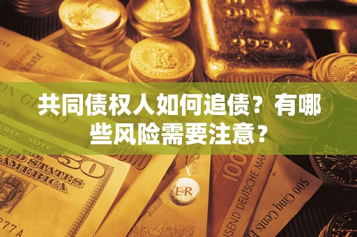 北京共同债权人如何追债？有哪些风险需要注意？