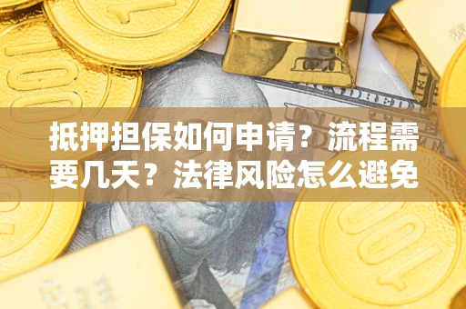 北京抵押担保如何申请？流程需要几天？法律风险怎么避免？避坑指南