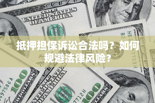 北京抵押担保诉讼合法吗？如何规避法律风险？