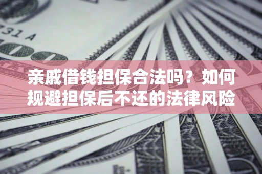 北京亲戚借钱担保合法吗？如何规避担保后不还的法律风险？