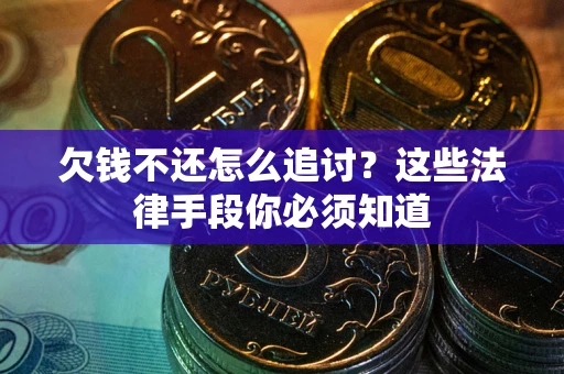 北京欠钱不还怎么追讨？这些法律手段你必须知道